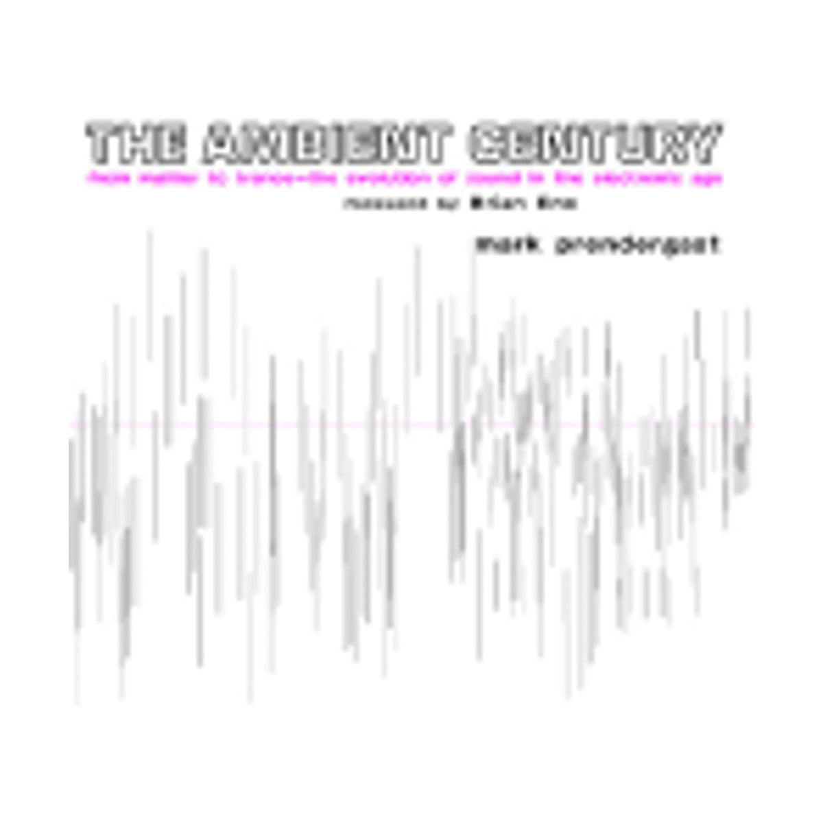 The Ambient Century: From Mahler to Trance: The Evolution of Sound in the Electronic Age (Hardcover) D58207